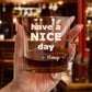 Have A Nice Day F*** - Personalized Whiskey Glass