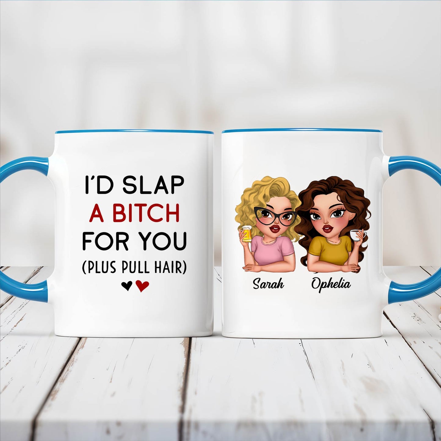 Besties - I’d Slap A Bitch For You (Plus Pull Hair) - Personalized Accent Mug