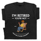 Family - I’m Retired, You’re Not - Personalized T-shirt