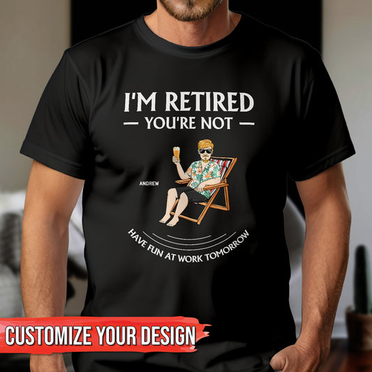 Family - I’m Retired, You’re Not - Personalized T-shirt