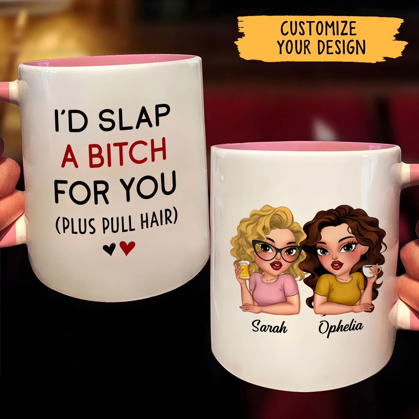 Besties - I’d Slap A Bitch For You (Plus Pull Hair) - Personalized Accent Mug