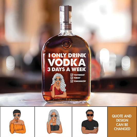 I Only Drink Vodka 3 Days A Week  - Personalized Whiskey Bottle