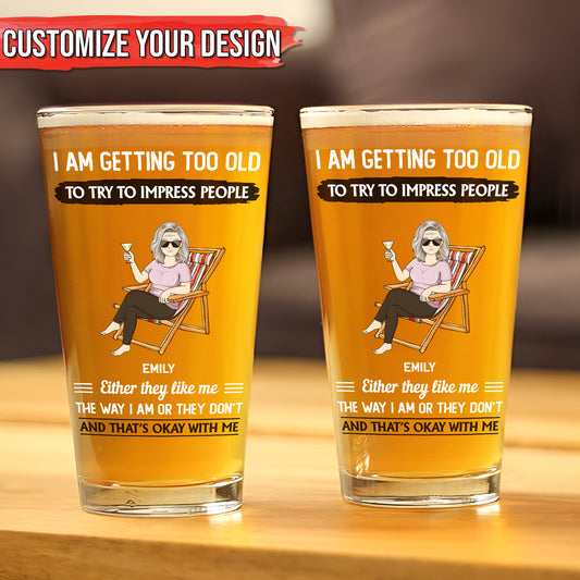 I Am Getting Too Old To Try To Impress People - Personalized Beer Glass