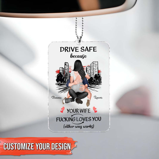 Couple - Drive Safe Because Your Girlfriend Fucking Loves You - Personalized Car Hanger