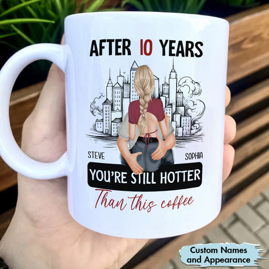 Couple - After 10 Years You're Still Hotter Than This Coffee - Valentine's Day Gifts For Her, Wife, Girlfriend - Personalized Mug