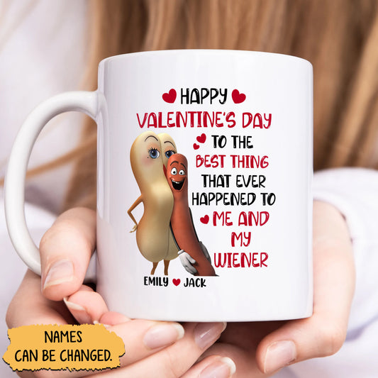 Couple- Happy Valentine's Day To The Best Thing That Ever Happened To Me And My Wiener-Personalized Mug Ceramic