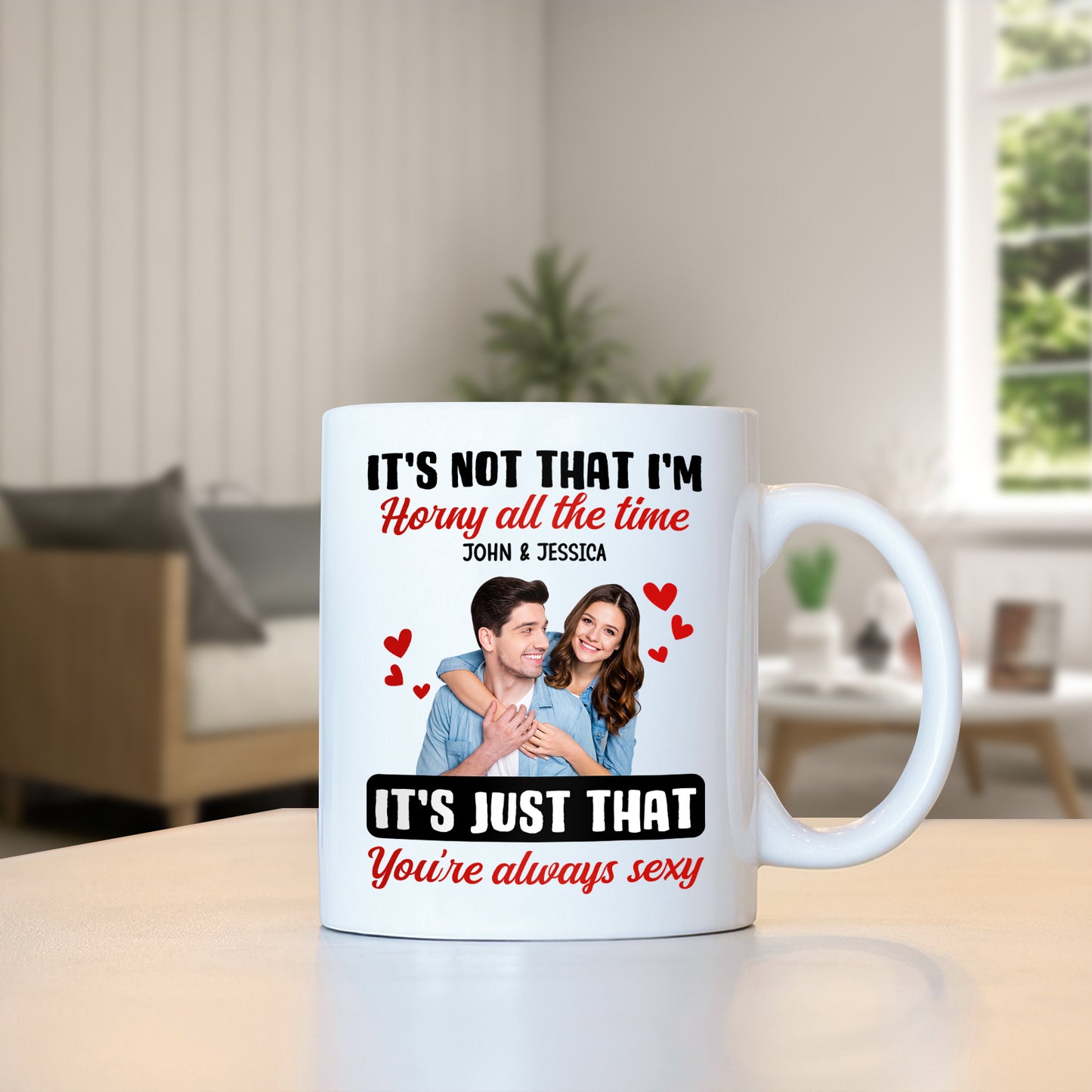 Couple- It's not that I'm horny all the time It's just that you're always sexy-  Personalized Mug