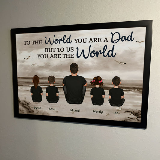 Father - To The World You Are A Dad But To Us You Are The World - Personalized Poster